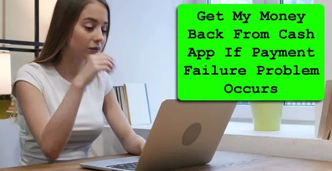 Get My Money Back From Cash App If Payment Failure Problem Occurs Get My Money Back From Cash App If Payment Failure Problem Occurs